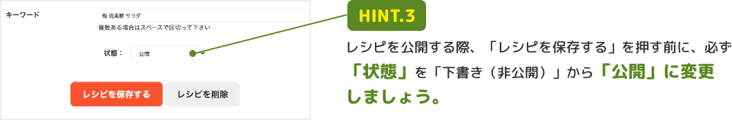 HINT.3 レシピを公開する際、「レシピを保存する」を押す前に、必ず「状態」を「下書き（非公開）」から「公開」に変更しましょう。